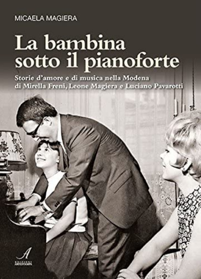 La bambina sotto il pianoforte. Storie d`amore e di musica nella Modena di Mirella Freni, Leone Magiera e Luciano Pavarotti